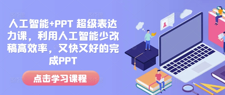 人工智能+PPT 超级表达力课，利用人工智能少改稿高效率，又快又好的完成PPT - 冒泡网赚