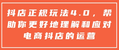 抖店正规玩法4.0，帮助你更好地理解和应对电商抖店的运营 - 冒泡网赚
