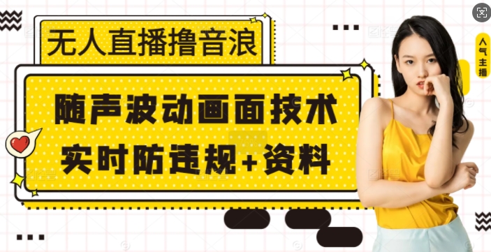 无人直播撸音浪+随声波动画面技术+实时防违规+资料 - 冒泡网赚