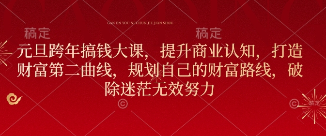 元旦跨年搞钱大课，提升商业认知，打造财富第二曲线，规划自己的财富路线，破除迷茫无效努力 - 冒泡网赚