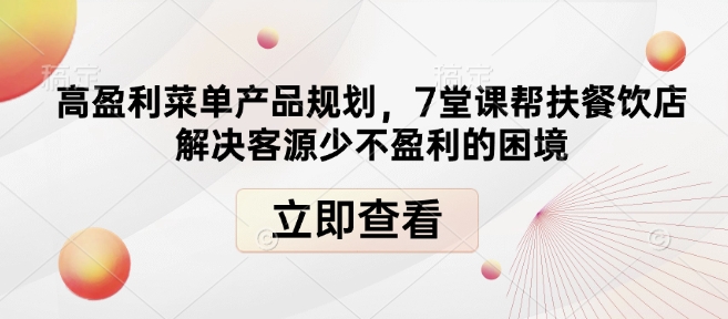 高盈利菜单产品规划，7堂课帮扶餐饮店解决客源少不盈利的困境 - 冒泡网赚