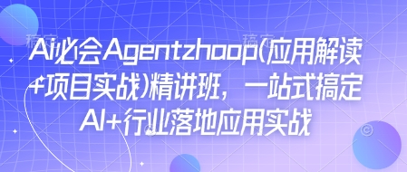 Ai必会Agent(应用解读+项目实战)精讲班，一站式搞定AI+行业落地应用实战 - 冒泡网赚