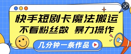 快手短剧卡魔法搬运，不看粉丝数，暴力操作，几分钟一条作品，小白也能快速上手 - 冒泡网赚
