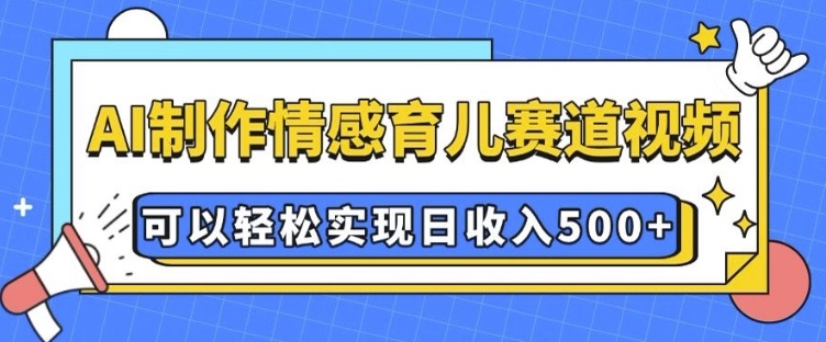 AI 制作情感育儿赛道视频，可以轻松实现日收入5张 - 冒泡网赚