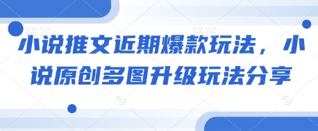 小说推文近期爆款玩法，小说原创多图升级玩法分享 - 冒泡网赚