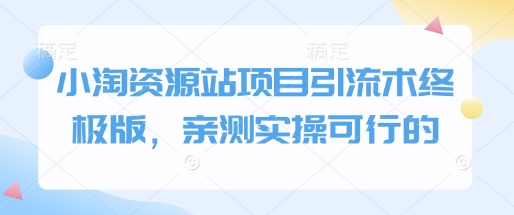 小淘资源站项目引流术终极版，亲测实操可行的 - 冒泡网赚