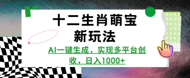 十二生肖萌宝新玩法，AI一键生成，实现多平台创收，日入多张 - 冒泡网赚