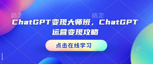 ChatGPT变现大师班，ChatGPT运营变现攻略 - 冒泡网赚