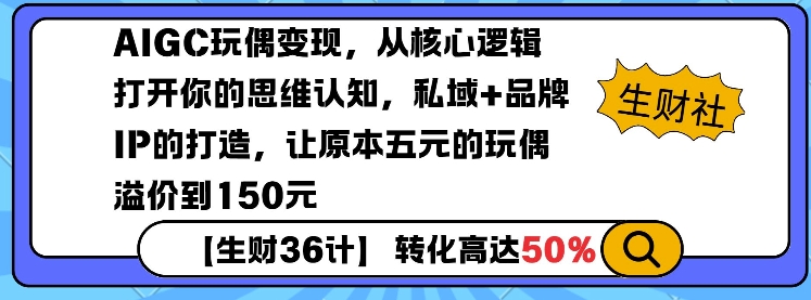 AIGC玩偶变现，从核心逻辑打开你的思维认知，私域+品牌IP的打造，让原本五元的玩偶溢价到150元 - 冒泡网赚