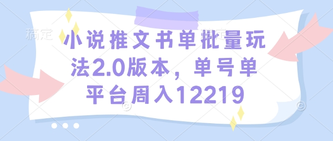 小说推文书单批量玩法2.0版本，单号单平台周入12219 - 冒泡网赚