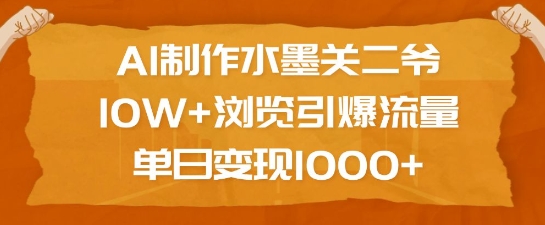 AI制作水墨关二爷，10W+浏览引爆流量，单日变现1k - 冒泡网赚