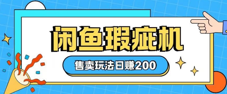 咸鱼瑕疵机售卖玩法0基础也能上手，日入2张 - 冒泡网赚