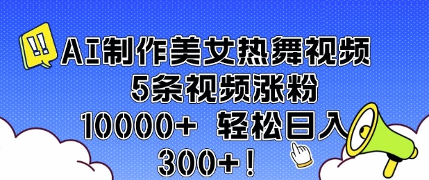 AI制作美女热舞视频 5条视频涨粉10000+ 轻松日入3张 - 冒泡网赚
