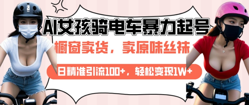 AI起号美女骑电车视频，日精准引流100+，轻松变现1W+ - 冒泡网赚