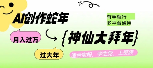 AI创作蛇年各路神仙大拜年，月入过万，有手就行，多平台通用！ - 冒泡网赚