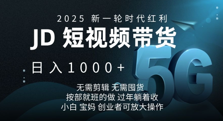 2025新一轮时代红利，JD短视频带货日入1k，无需剪辑，无需囤货，按部就班的做 - 冒泡网赚