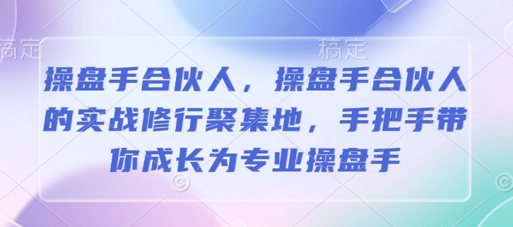 操盘手合伙人，操盘手合伙人的实战修行聚集地，手把手带你成长为专业操盘手 - 冒泡网赚