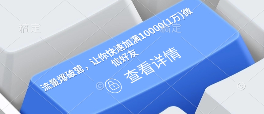 流量爆破营，让你快速加满10000(1万)微信好友 - 冒泡网赚