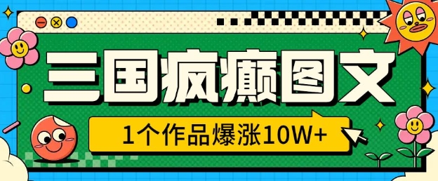 三国疯癫图文，1个作品爆涨10W+，3分钟教会你，趁着风口无脑冲(附详细教学) - 冒泡网赚