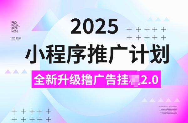 2025小程序推广计划，撸广告挂JI3.0玩法，日均5张 - 冒泡网赚