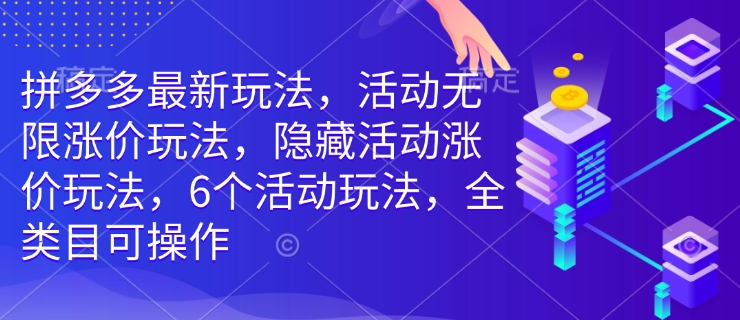 拼多多最新玩法，活动无限涨价玩法，隐藏活动涨价玩法，6个活动玩法，全类目可操作 - 冒泡网赚