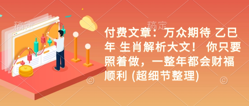 付费文章：万众期待 乙巳年 生肖解析大文！ 你只要照着做，一整年都会财福顺利 (超细节整理) - 冒泡网赚