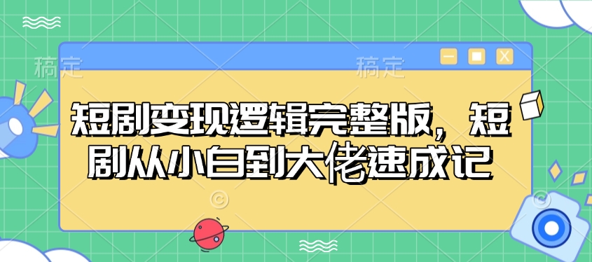 短剧变现逻辑完整版，短剧从小白到大佬速成记 - 冒泡网赚