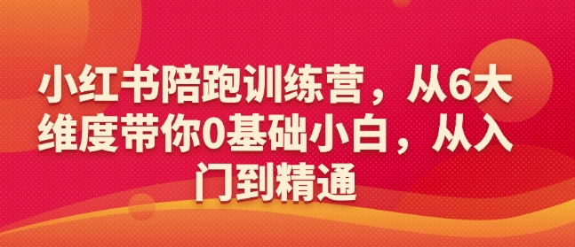 小红书陪跑训练营，从6大维度带你0基础小白，从入门到精通 - 冒泡网赚