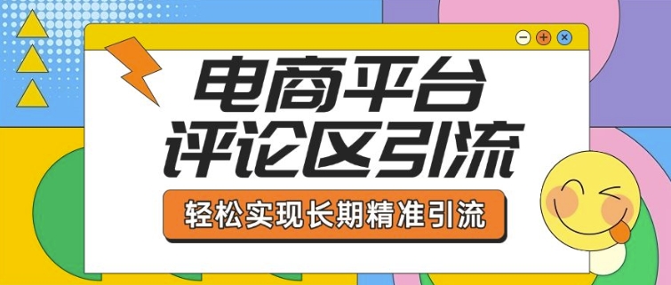 电商平台评论区引流，从基础操作到发布内容，引流技巧，轻松实现长期精准引流 - 冒泡网赚