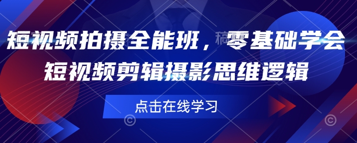 短视频拍摄全能班，零基础学会短视频剪辑摄影思维逻辑 - 冒泡网赚