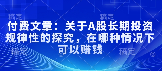 付费文章：关于A股长期投资规律性的探究，在哪种情况下可以赚钱 - 冒泡网赚