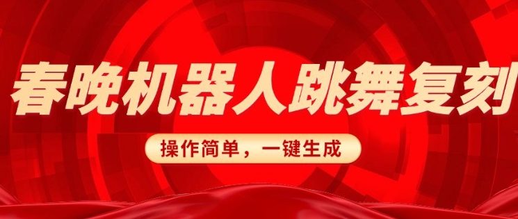 春晚机器人复刻，AI机器人搞怪赛道，操作简单适合，一键去重，无脑搬运实现日入3张(详细教程) - 冒泡网赚