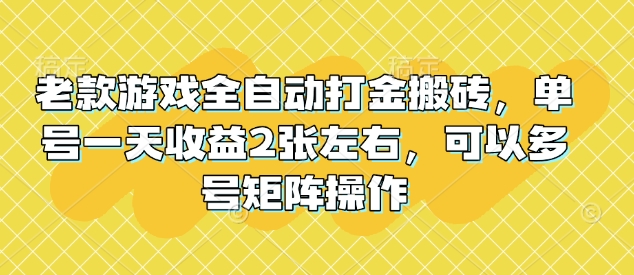 老款游戏全自动打金搬砖，单号一天收益2张左右，可以多号矩阵操作 - 冒泡网赚