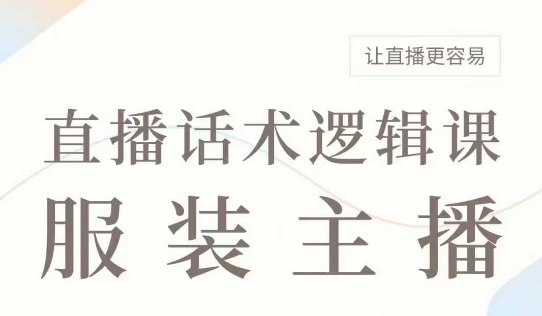 直播带货：服装主播话术逻辑课，服装主播话术大全，让直播更容易 - 冒泡网赚