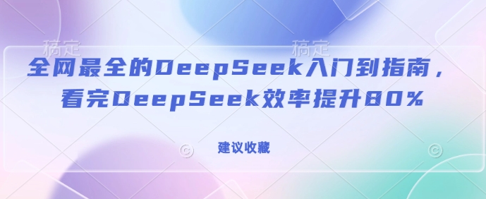 全网最全的DeepSeek入门到指南，看完DeepSeek效率提升80%(建议收藏) - 冒泡网赚