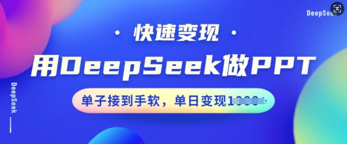 用DeepSeek做PPT，快速变现，单子接到手软，单日变现多张 - 冒泡网赚