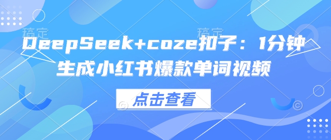 DeepSeek+coze扣子：1分钟生成小红书爆款单词视频 - 冒泡网赚