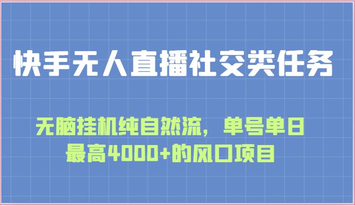 快手无人直播社交类任务：无脑挂机纯自然流，单号单日最高4000+的风口项目 - 福缘创业网