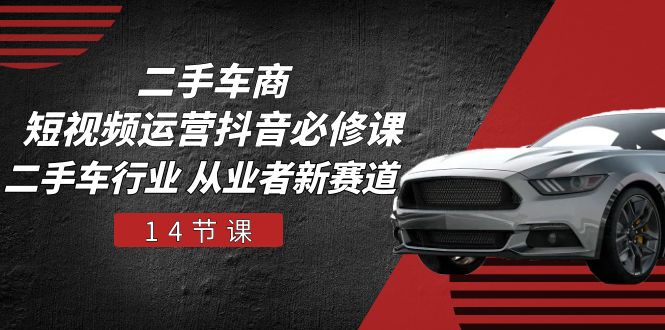 二手车商短视频运营抖音必修课，二手车行业 从业者新赛道 - 福缘创业网