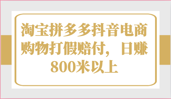 淘宝拼多多抖音电商购物打假赔付，日赚800米以上 - 福缘创业网