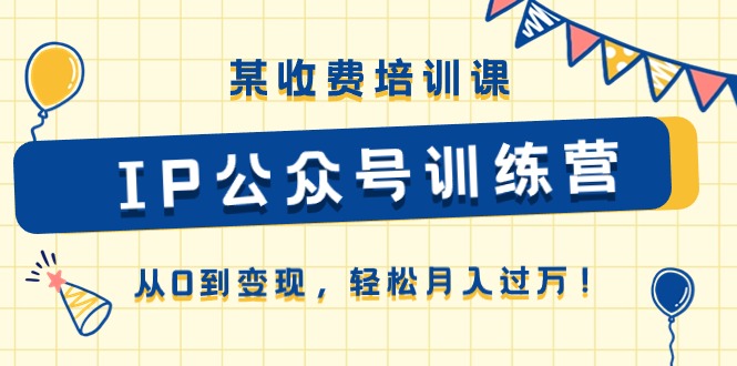 某收费培训课《IP公众号训练营》从0到变现，轻松月入过万！ - 福缘创业网