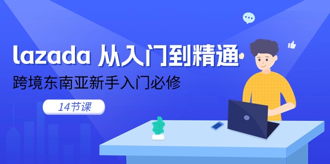 lazada从入门到精通，跨境东南亚新手入门必修 - 福缘创业网