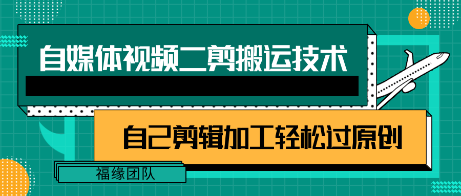 详细教你自媒体视频二剪搬运技术，自己加工轻松过原创【视频教程】 - 福缘创业网