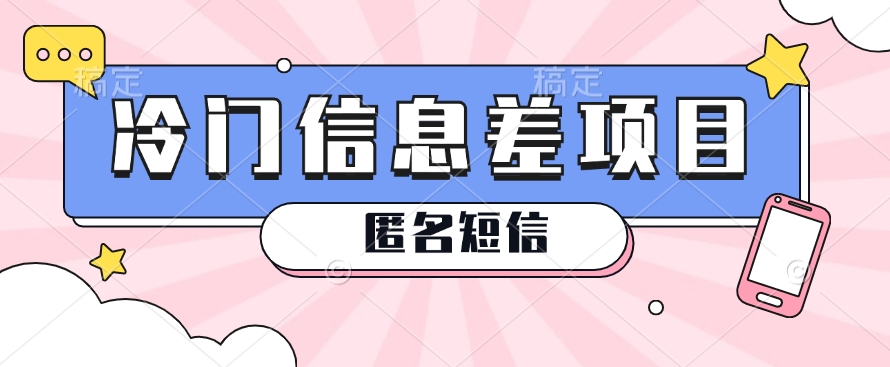 利用信息差操作的冷门赚钱项目，揭秘“匿名短信”日赚几十几百的玩法 - 福缘创业网
