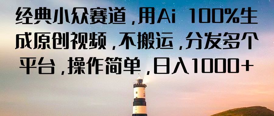 经典小众赛道，用Ai 100%生成原创视频，不搬运，分发多个平台，操作简单，日入1000+ - 福缘创业网
