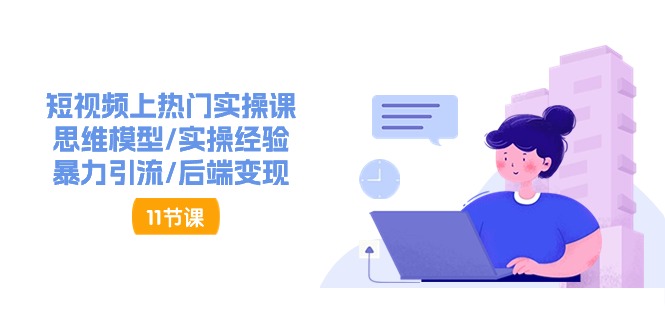 短视频上热门实操课，思维模型/实操经验/暴力引流/后端变现 - 福缘创业网