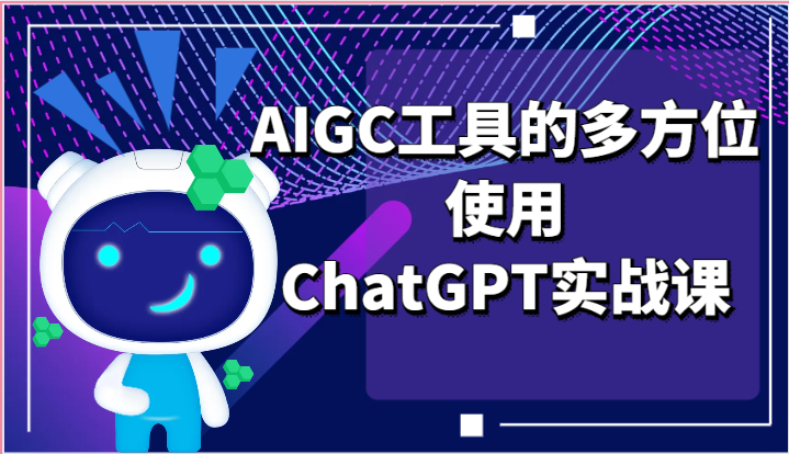 ai掘金系列课程-AIGC工具的多方位使用ChatGPT实战课 - 福缘创业网