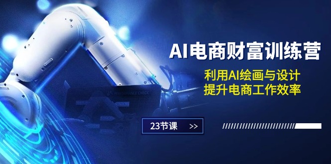 AI电商财富训练营：利用AI绘画与设计，提升电商工作效率 - 福缘创业网