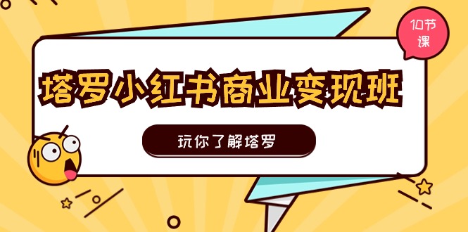塔罗小红书商业变现实操班，玩你了解塔罗，玩转小红书塔罗变现 - 福缘创业网