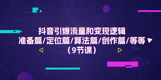 抖音引爆流量和变现逻辑，准备篇/定位篇/算法篇/创作篇/等等 - 福缘创业网